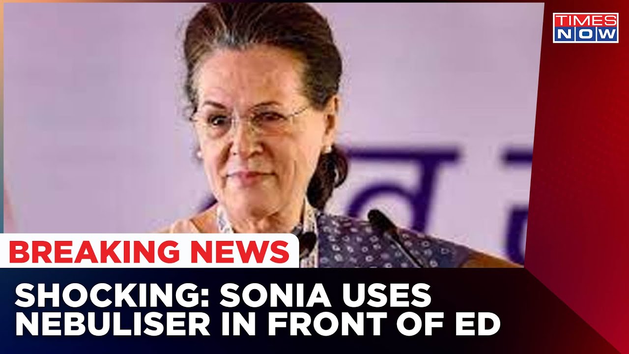 Inside Details From Sonia Gandhi Vs ED Questioning; Priyanka Provided Nebuliser To Sonia: Sources
