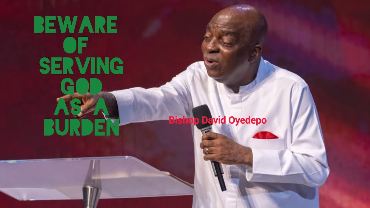BEWARE OF SERVING GOD AS A BURDEN | BISHOP DAVID OYEDEPO 