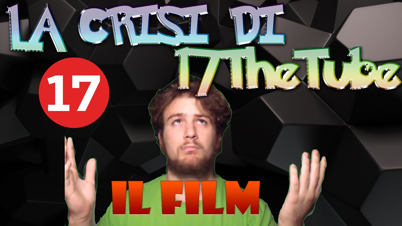 LA CRISI DI 17THETUBE - Il Film