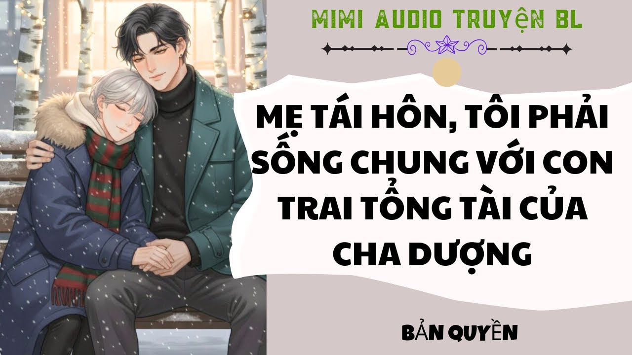 [ Audio Truyện BL ] Mẹ Tái Hôn, Tôi Phải Sống Chung Với Con Trai Tổng Tài Của Cha Dượng - Truyện BL