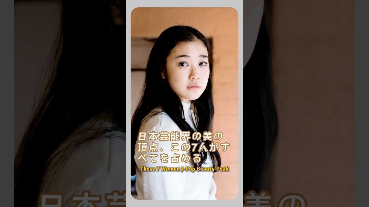 日本芸能界の美の頂点、この7人がすべてを占める#japan #actress #fyp