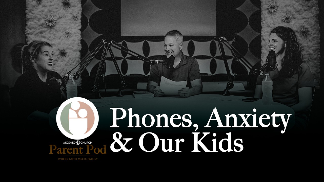 Phones, Anxiety & Our Kids | Mosaic Church Parent Pod