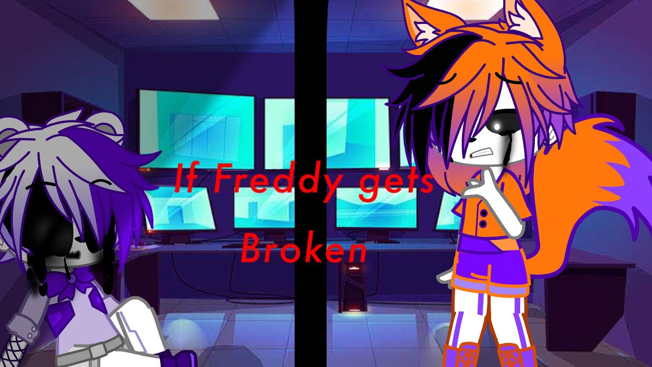 If Funtime Freddy gets broken ||Some Drama?||Enjoy?||Doesn’t really make sense||No part 2 soz||