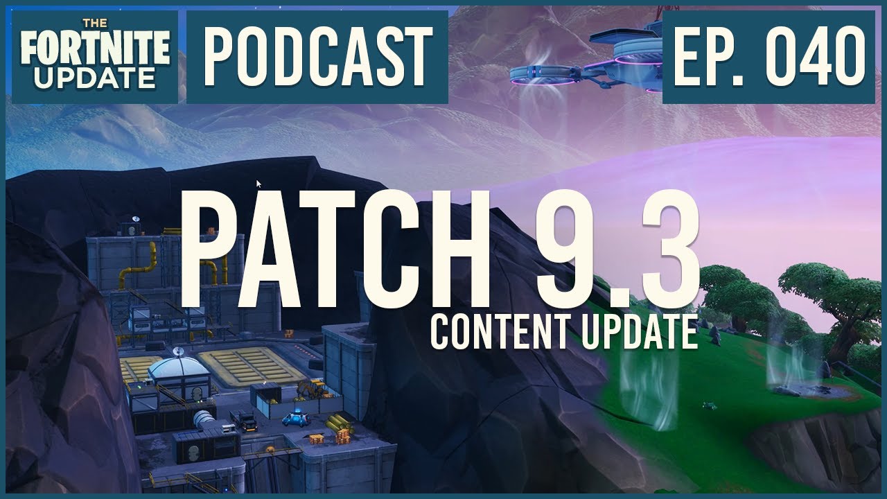Ep. 040 - Patch 9.3 Content Update - The Fortnite Update - Fortnite Battle Royale Podcast