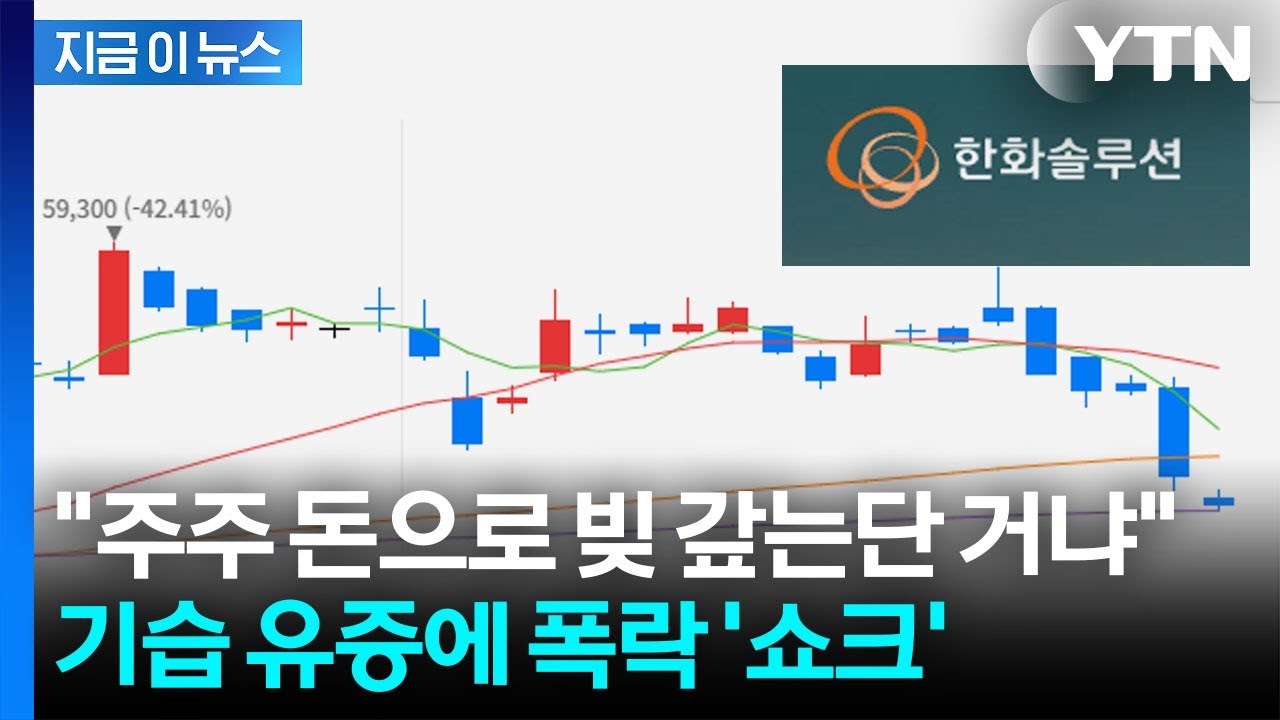 한화솔루션 '대규모 유증' 기습 발표에 주가 급락...주주들 분통 [지금이뉴스] / YTN