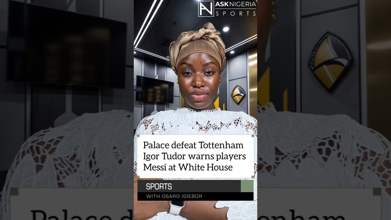 Palace defeat Tottenham Igor Tudor warns players  Messi at White House | Ask Nigeria Sports!