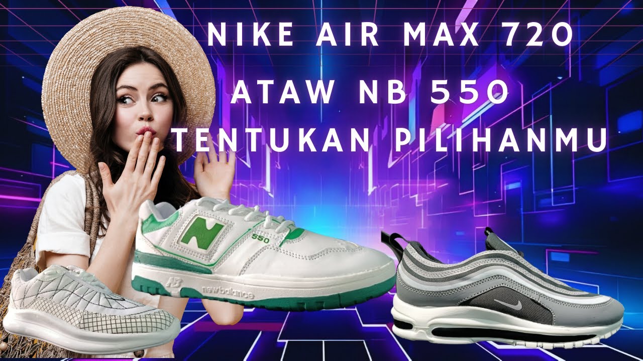 "Pilih Mana: Nike Air Max 720 yang Stylish atau New Balance 550 yang Nyaman?"