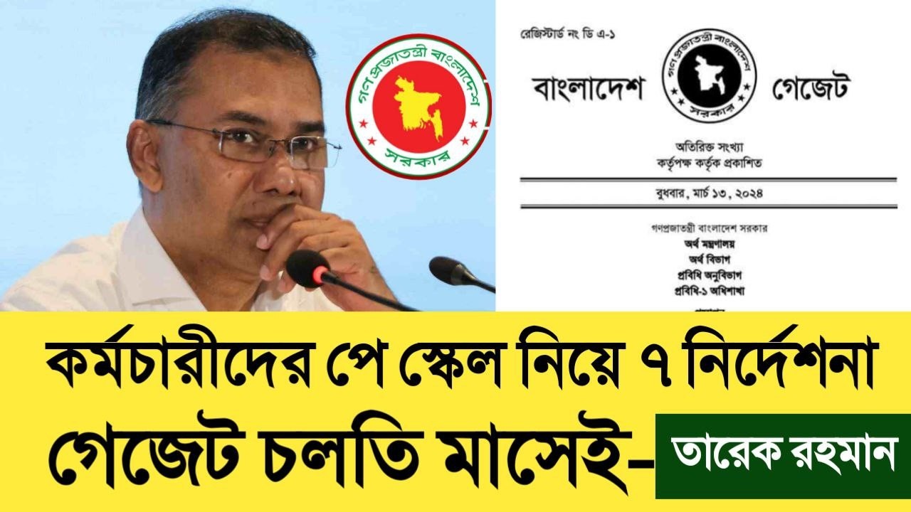 সরকারী কর্মচারীদের পে স্কেল নিয়ে ৭ নির্দেশনা তারেক রহমানের। গেজেট চলতি মাসেই। pay scale update today
