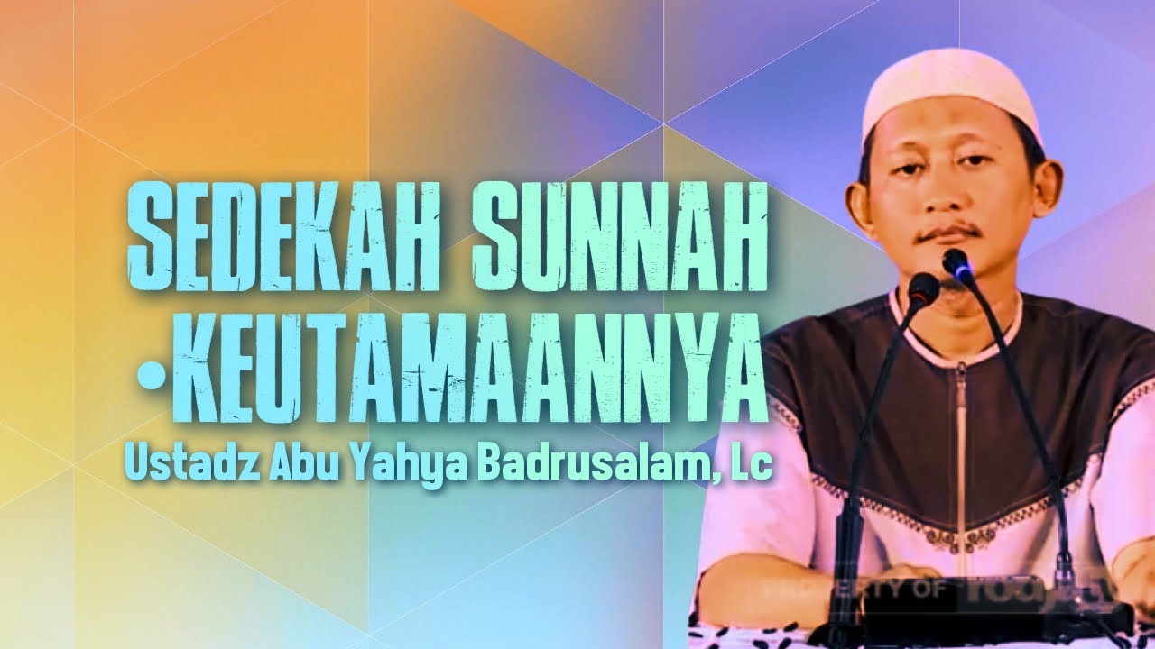 SEDEKAH SUNNAH DAN KEUTAMAANNYA - Ustadz Abu Yahya Badrusalam, Lc