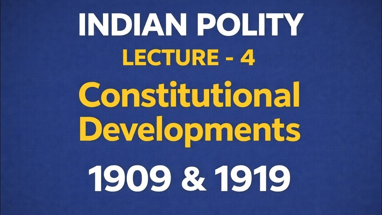 Indian Polity – Lecture 4 | Constitutional Developments (1909 & 1919)