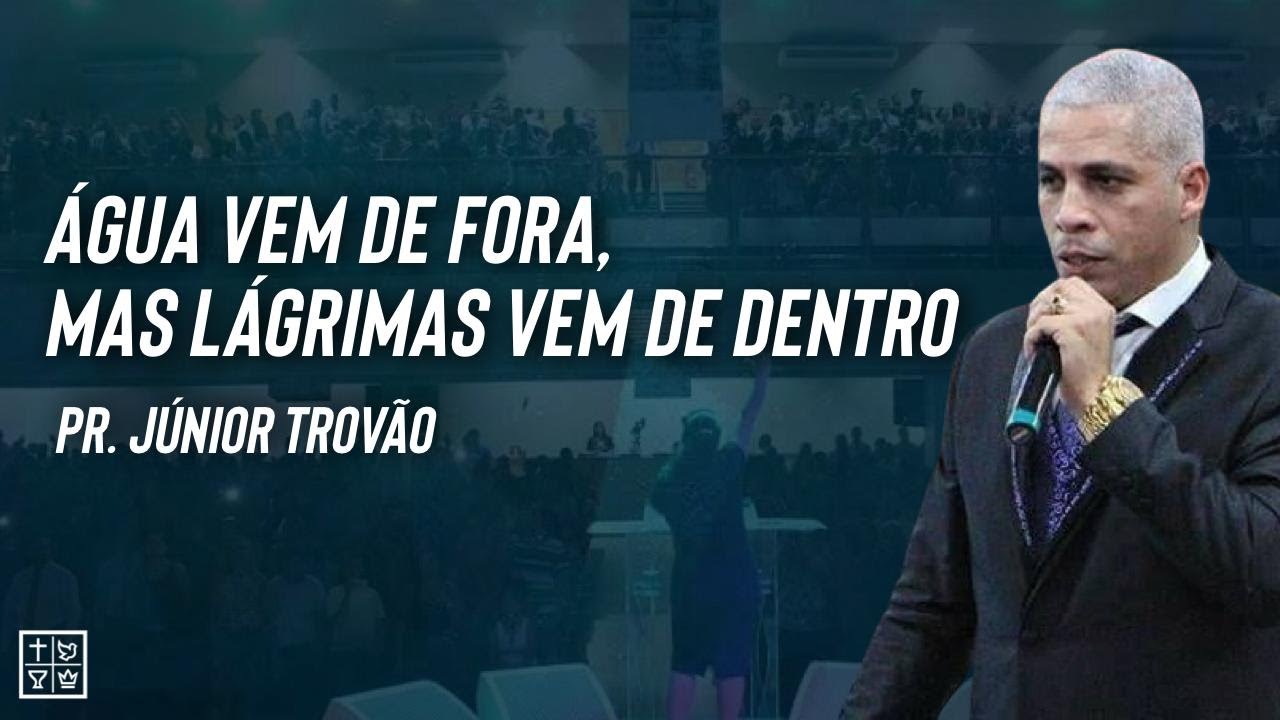 Pr Júnior Trovão  -  Água vem de fora, mas lágrimas vem de dentro.