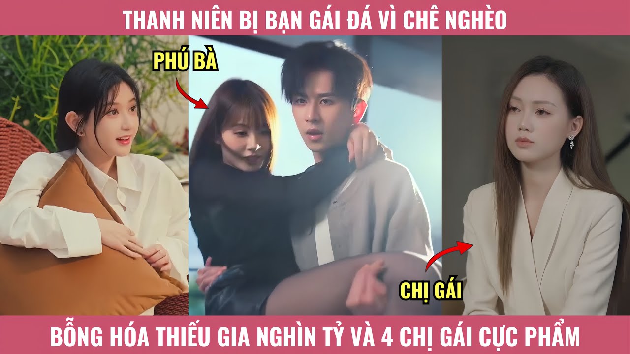 Thanh Niên Bị Bạn Gái Đá Vì Chê Nghèo, Bỗng Hóa Thiếu Gia Nghìn Tỷ Và 4 Chị Gái Cực Phẩm