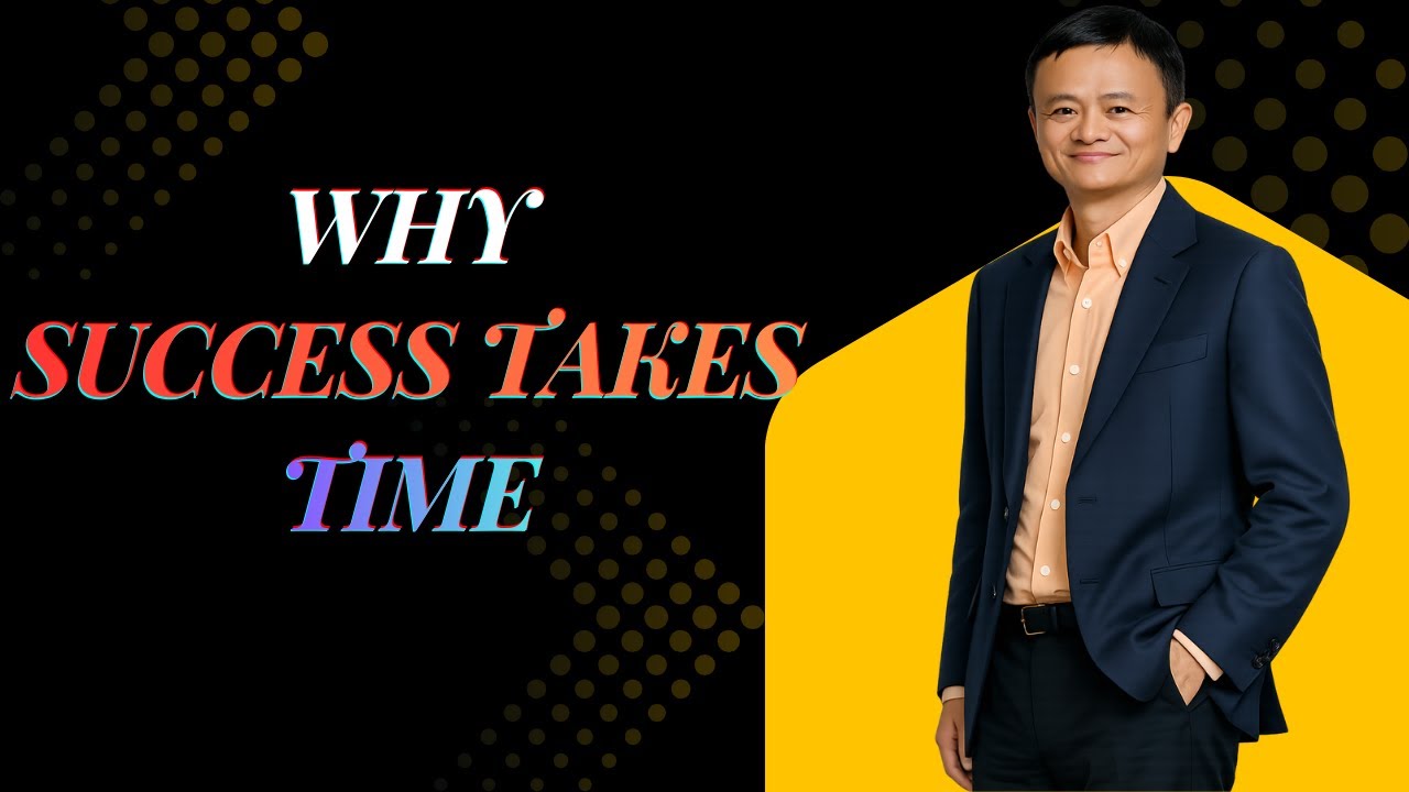 WHY SUCCESS TAKES TIME | JACK MA’S MOST POWERFUL MOTIVATIONAL SPEECH