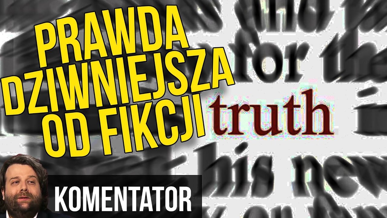 Prawda Stała się Niewiarygodna i Jest Dziwniejsza od Fikcji - Komentator #581