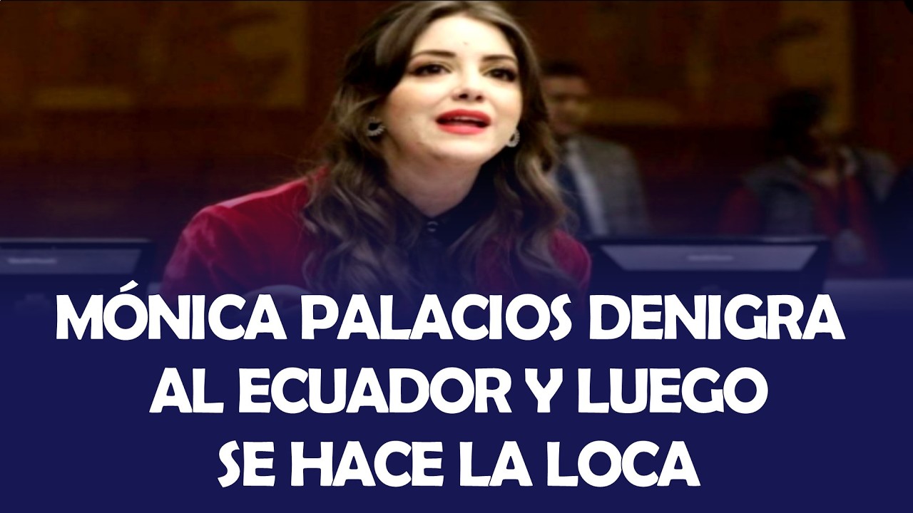 MÓNICA PALACIOS DENIGRA AL ECUADOR Y LUEGO SE HACE LA LOCA