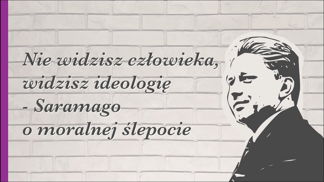 Nie widzisz człowieka, widzisz ideologię. Saramago o moralnej ślepocie
