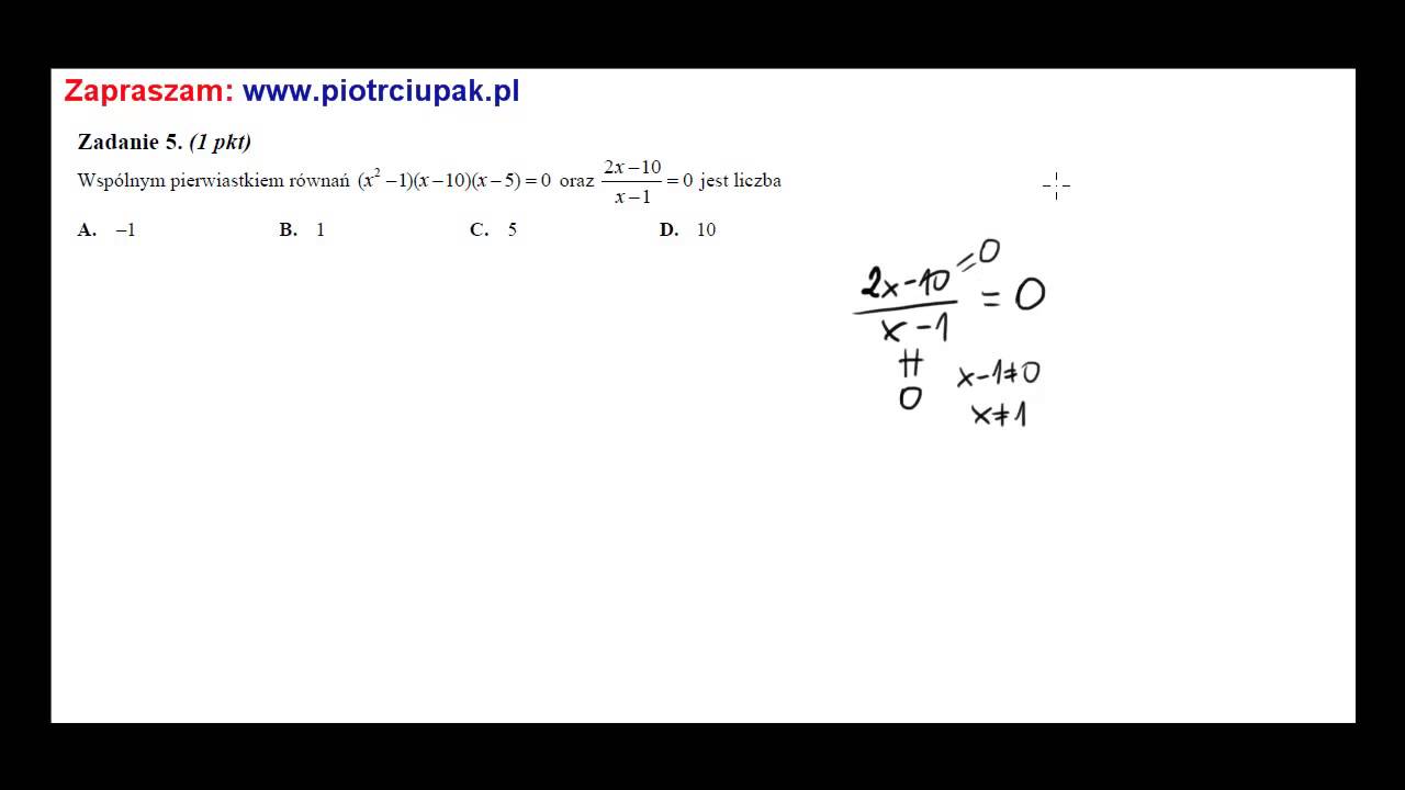 Zadanie 5 Matura maj 2014 CKE Wsp&oacute;lnym pierwiastkiem r&oacute;wnań (x^2&minus;1)(x&minus;10)(x&minus;5)=0 i (2x&minus;10)/(x&minus;1)=0