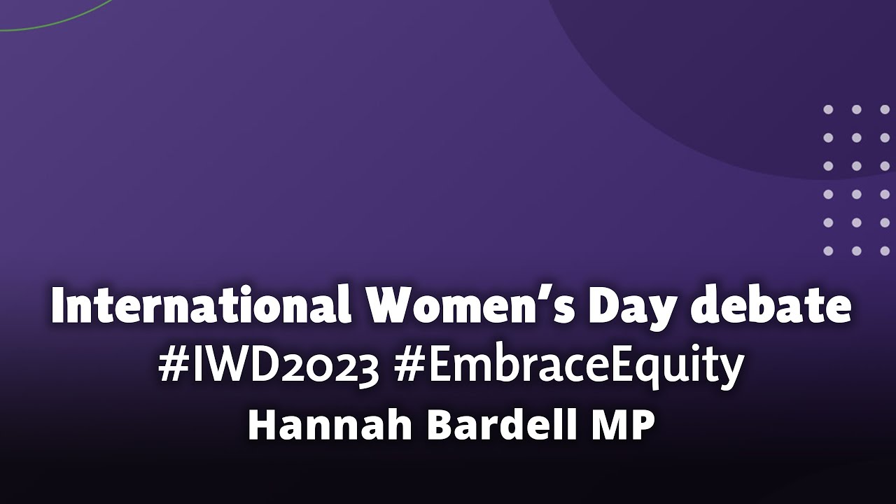 International Women’s Day debate #IWD2023 #EmbraceEquity - HANNAH BARDELL MP