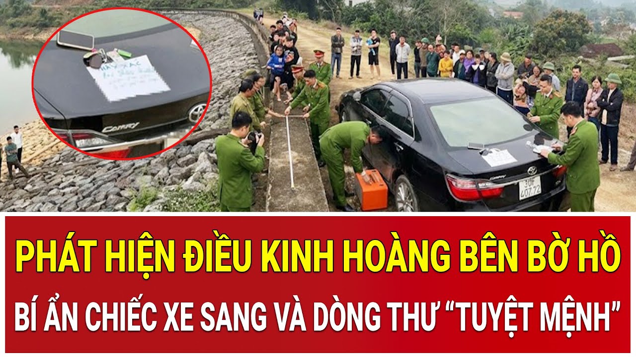 Người dân bất ngờ phát hiện điều kinh hoàng bên bờ hồ: Bí ẩn chiếc xe sang và dòng thư “tuyệt mệnh”
