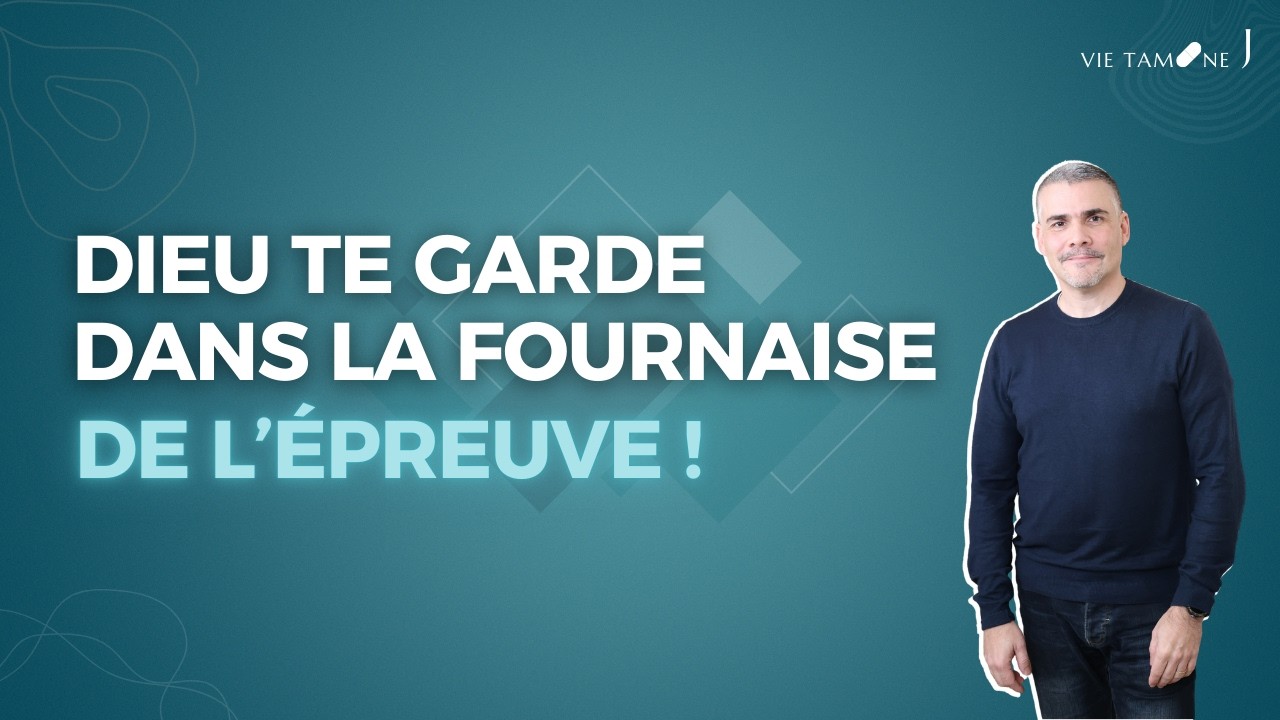 Dieu te garde dans la fournaise de l'épreuve ! - VIE TAMINE J