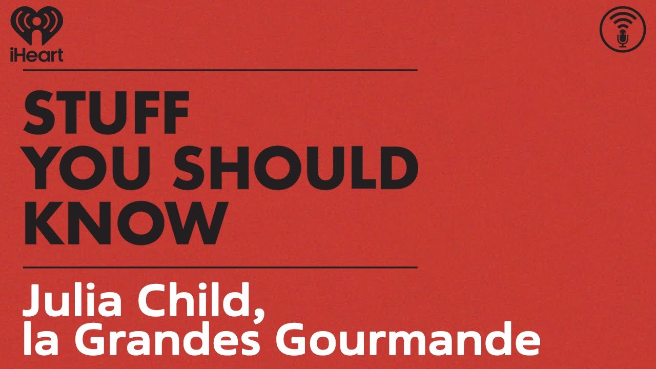 Julia Child, la Grandes Gourmande | STUFF YOU SHOULD KNOW