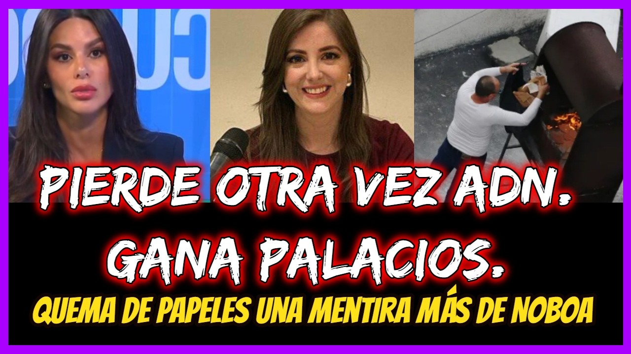 Pierde otra vez ADN  Gana palacios. Quema de papeles una mentira más de Noboa