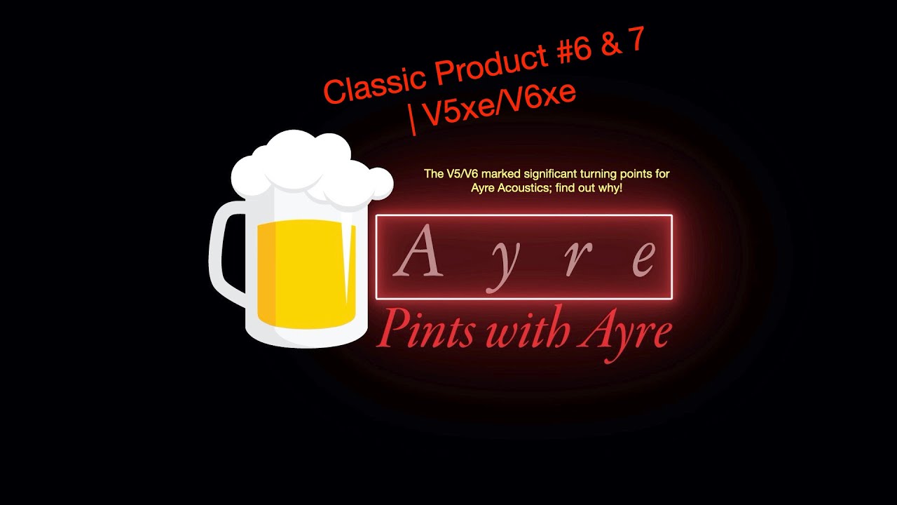 V5xe:V6xe | Classic Product Rundown | Pints With Ayre