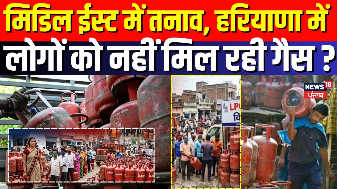 Haryana Cylinder Crisis | मिडिल ईस्ट में तनाव, हरियाणा में लोगों को नहीं मिल रही गैस ? | News18
