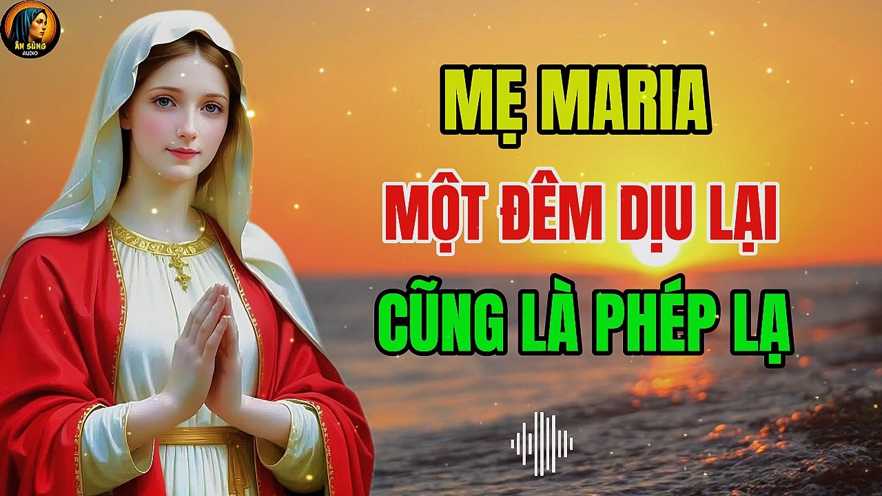 MẸ MARIA – Chỉ Một Đêm Dịu Lại Cũng Là Phép Lạ Của Ơn Lành | Thức Dậy Trong Ân Sủng !