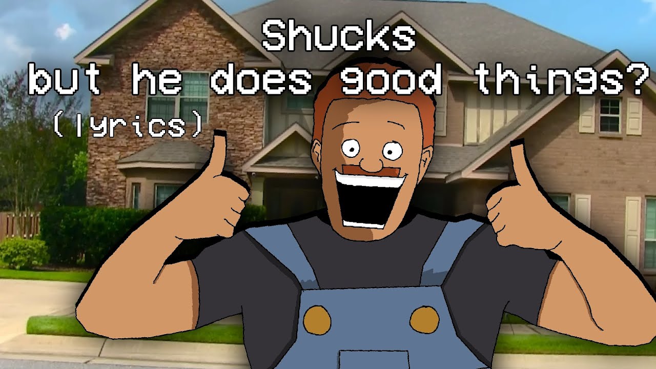 Shucks but he does good things?