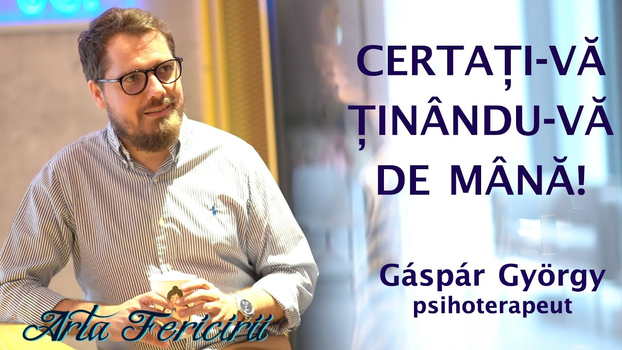 Certați-vă ținându-vă de mână - Gáspár György, psihoterapeut