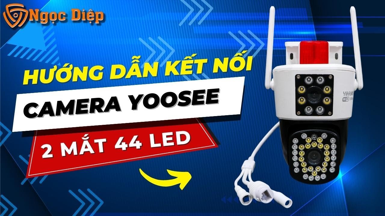 Hướng Dẫn Kết Nối Và Sử Dụng Camera Yoosee 2 Mắt 44 Led Tích Hợp Đèn Báo Động