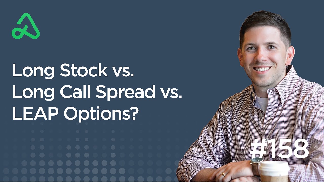 Long Stock vs. Long Call Spread vs. LEAP Options? [Episode 158]