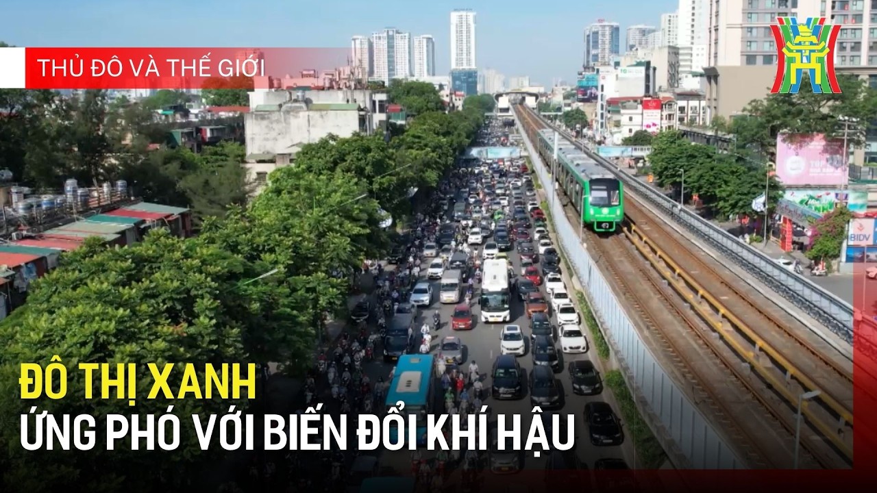 Đô thị xanh ứng phó với biến đổi khí hậu | Thủ đô và thế giới
