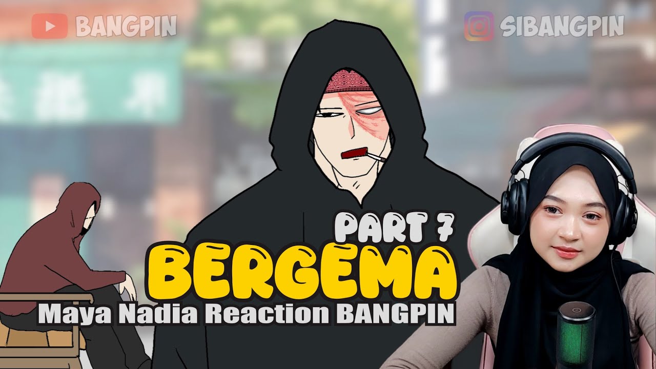 BERGEMA PART 7 - Maya Nadia Reaction Bangpin