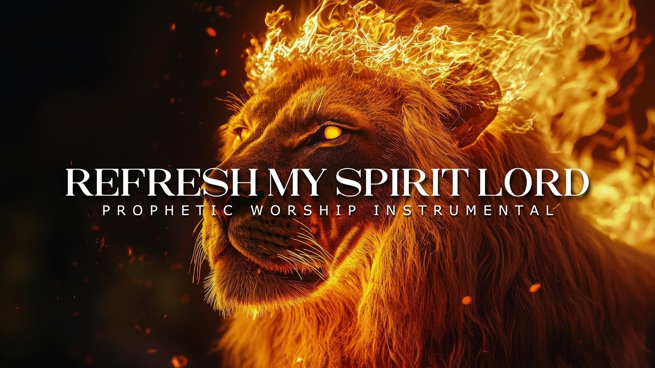 Refresh My Spirit Lord : Powerful Prophetic Worship Music