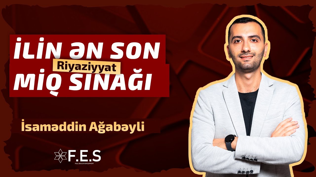TƏDRİS İLİNİN ƏN SON MİQ SINAĞI/İBTİDAİ RİYAZİYYAT/İSAMƏDDİN AĞABƏYLİ