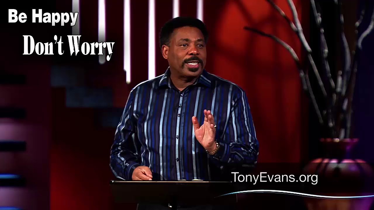 Dr. Tony Evans | Apr 13, 2019. Be Happy Don't Worry