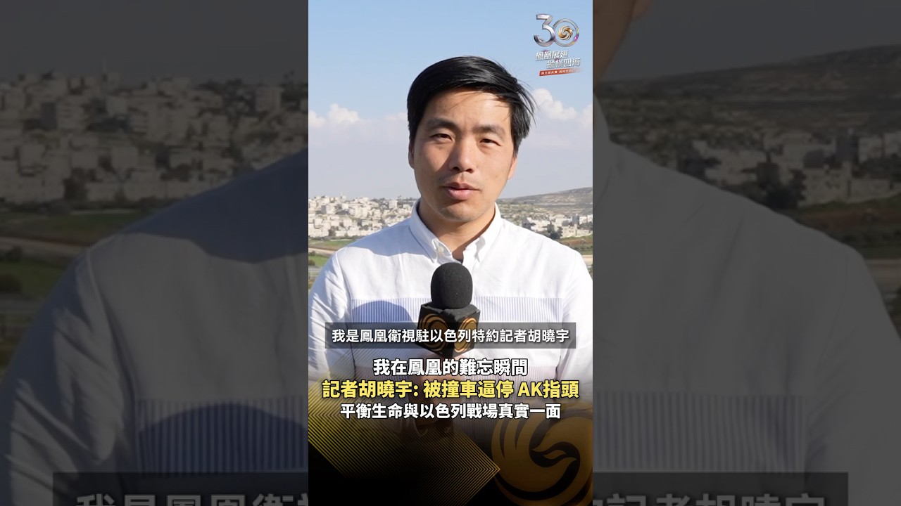 鳳凰衛視30周年｜記者胡曉宇：被撞車逼停、AK指頭，平衡生命與以色列戰場真實一面 #鳳凰衛視 #phoenixtv