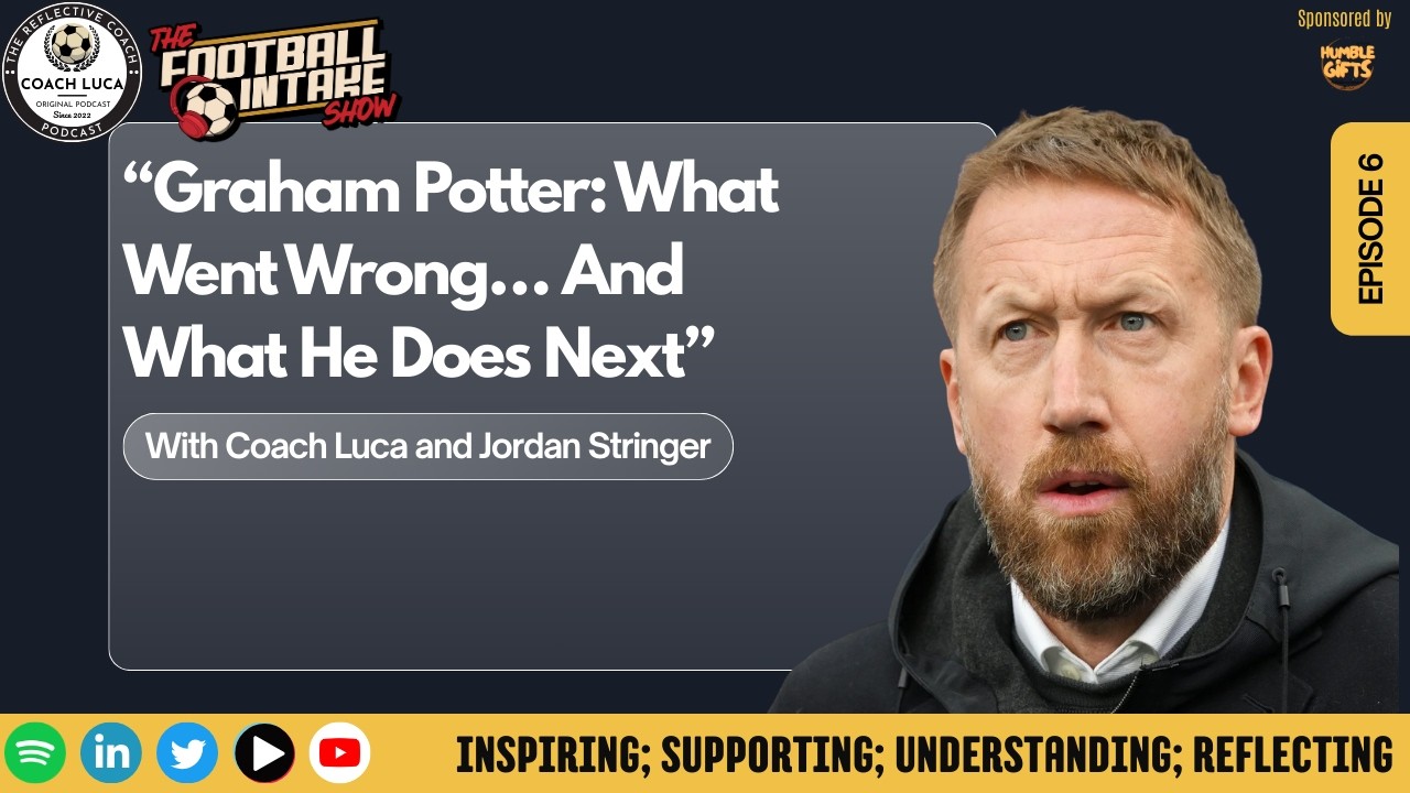 Quick Takes - EP 6 - “Graham Potter: What Went Wrong… And What He Does Next”