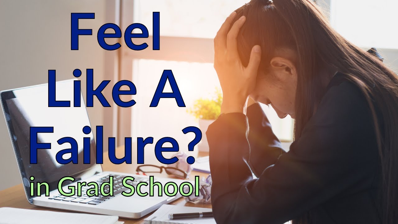 4 Reasons You Feel Like A Failure In Grad School... Even While You Are Succeeding