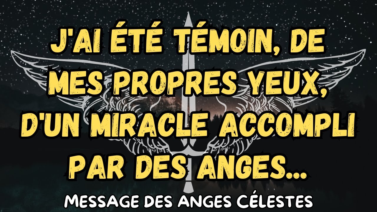 J'ai été témoin, de mes propres yeux, d'un miracle accompli par des anges...message des anges
