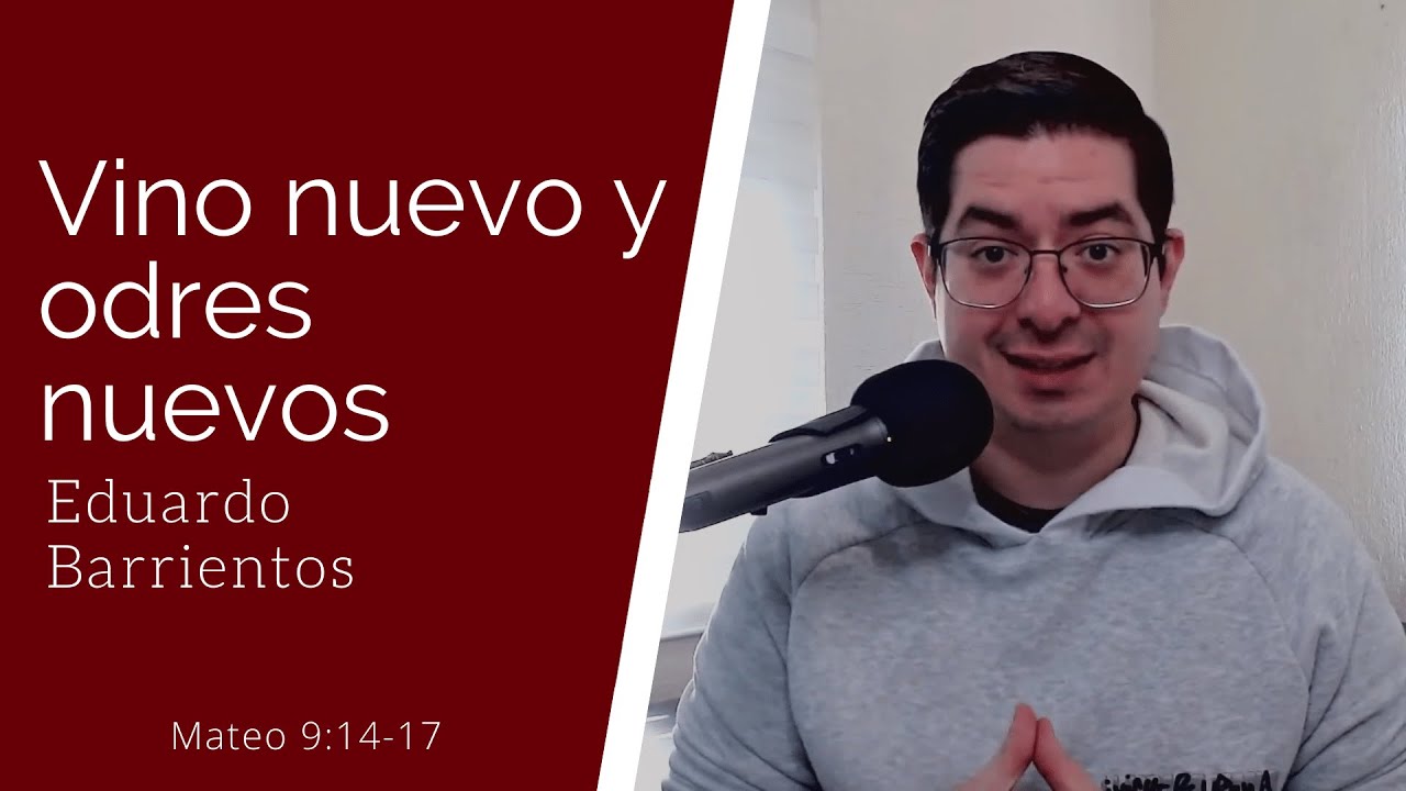 Vino nuevo y odres nuevos (Mateo 9:14-17) - Eduardo Barrientos