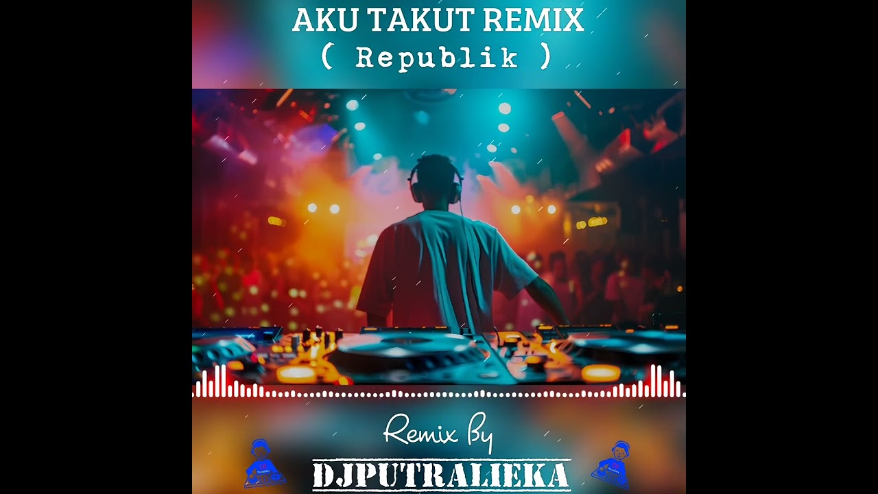 AKU TAKUT REMIX BY DJ PUTRALIEKA ( Republik )