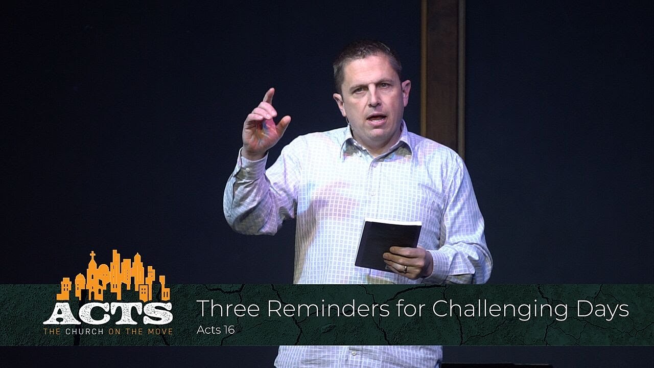 Acts 16 - Three Reminders for Challenging Days