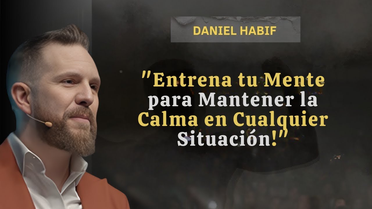 Entrena tu Mente para Mantener la Calma en Cualquier Situación | Daniel Habif  new