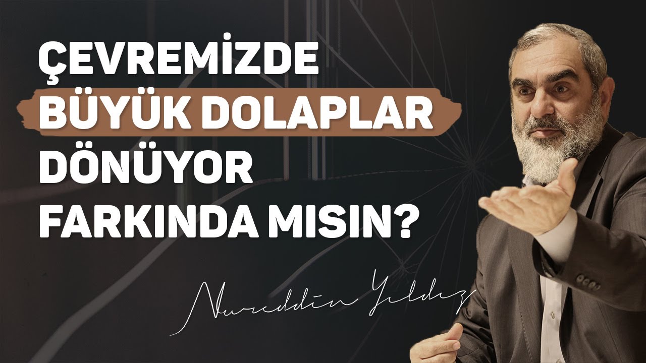 ÇEVREMİZDE BÜYÜK DOLAPLAR DÖNÜYOR FARKINDA MISIN? | Nureddin Yıldız