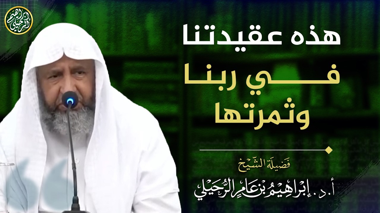 هذه عقيدتنا في ربنا وثمرتها | الشيخ أ.د. إبراهيم الرحيلي 