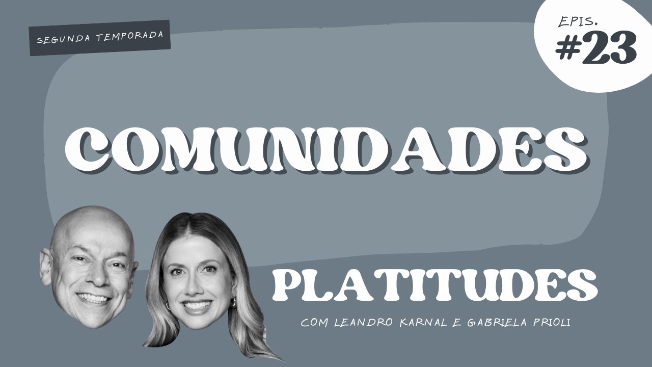 Comunidade: busca pelo pertencimento | com Gabriela Prioli e Leandro Karnal | Platitudes #23