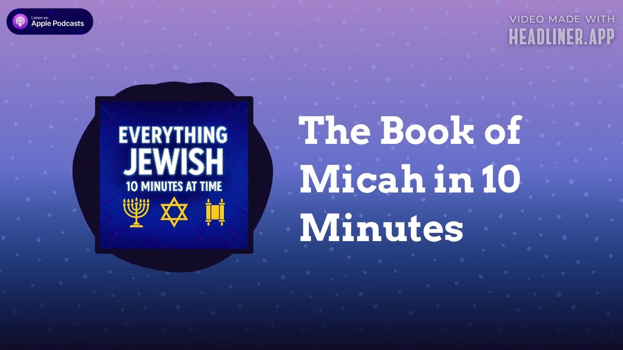 The Book of Micah in 10 Minutes | Everything Jewish - 10 Minutes at a Time